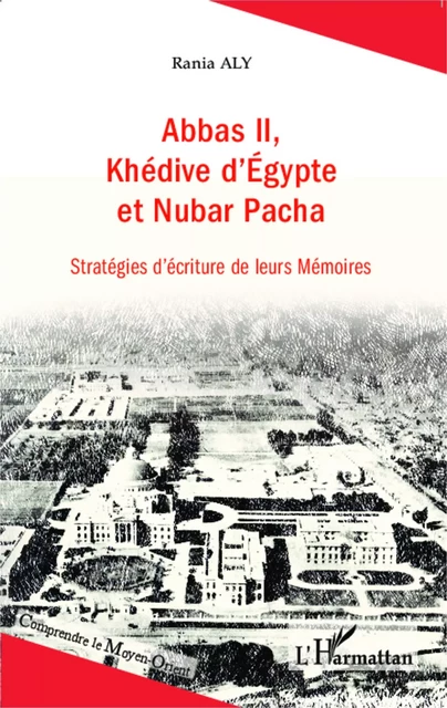 Abbas II, Khédive d'Egypte et Nubar Pacha - Rania Aly - Editions L'Harmattan