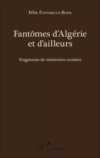 Fantômes d'Algérie et d'ailleurs - Félie Pastorello-Boidi - Editions L'Harmattan