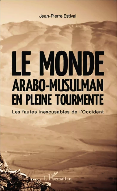 Le monde arabo-musulman en pleine tourmente - Jean-Pierre Estival - Editions L'Harmattan