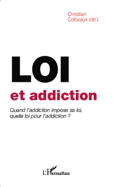 Loi et addiction - Christian Colbeaux - Editions L'Harmattan