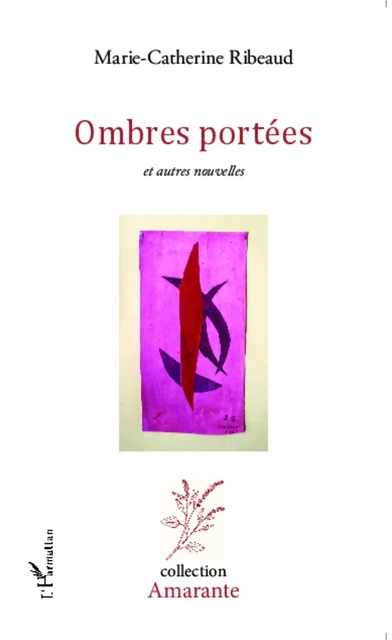 Ombres portées et autres nouvelles - Marie-Catherine Ribeaud - Editions L'Harmattan