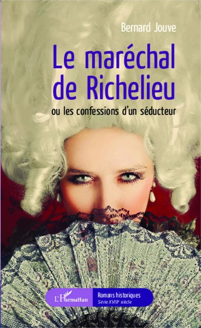 Le maréchal de Richelieu ou les confessions d'un séducteur - Bernard Jouve - Editions L'Harmattan