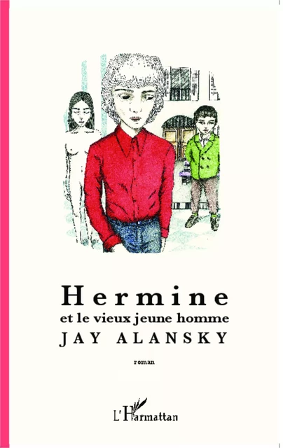 Hermine et le vieux jeune homme - Jay Alansky - Editions L'Harmattan