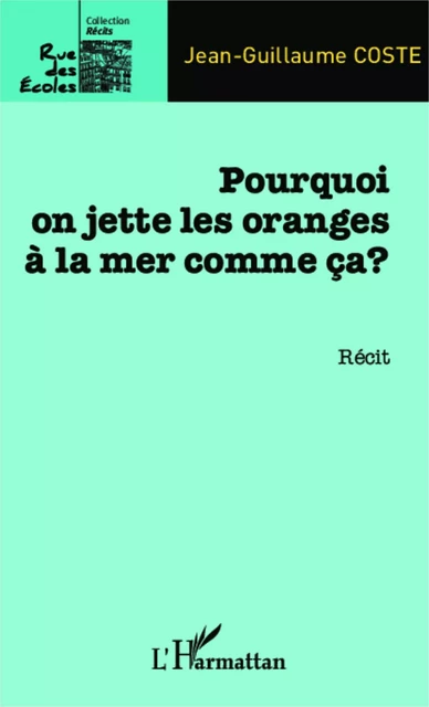 Pourquoi on jette les oranges à la mer comme ça ? - Jean-Guillaume Coste - Editions L'Harmattan