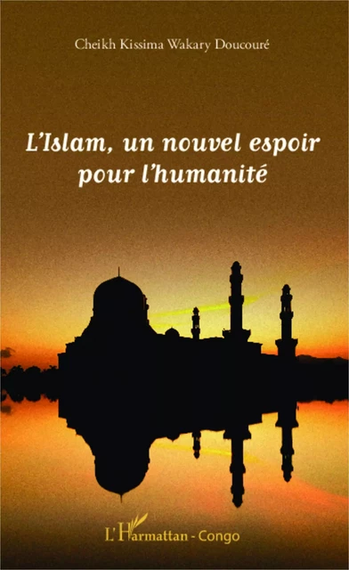 L'Islam, un nouvel espoir pour l'humanité - Cheikh Kissima Wakary Doucouré - Editions L'Harmattan