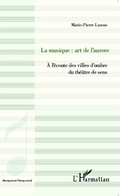 La musique : art de l'aurore - Marie-Pierre Lassus - Editions L'Harmattan