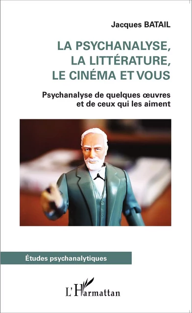 La psychanalyse, la littérature, le cinéma et vous - Jacques Batail - Editions L'Harmattan