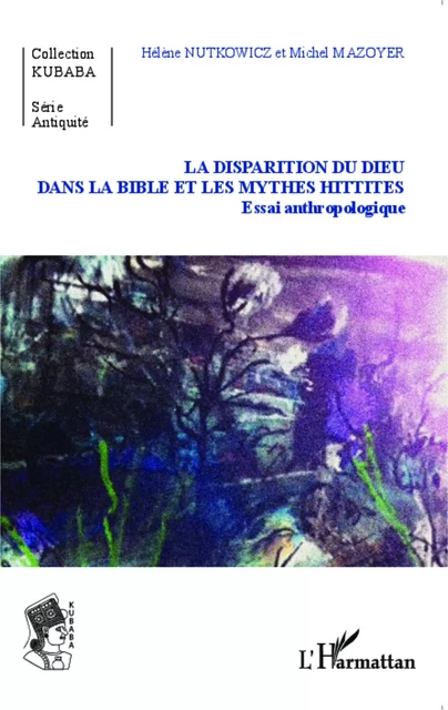 La disparition du Dieu dans la Bible et les mythes hittites - Hélène Nutkowicz, Michel Mazoyer - Editions L'Harmattan