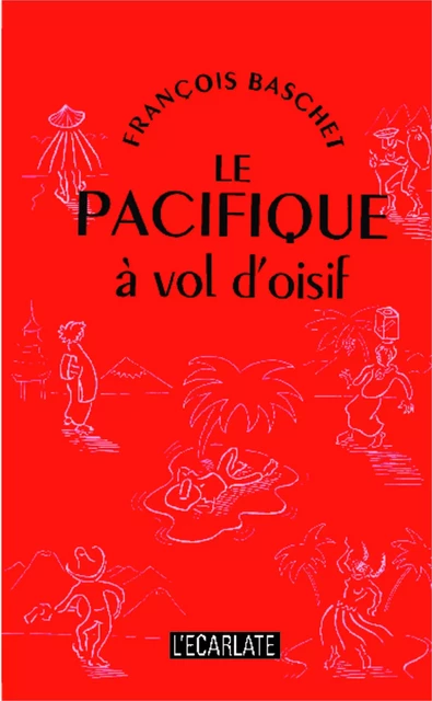 Le Pacifique à vol d'oisif - François Baschet - L'Ecarlate