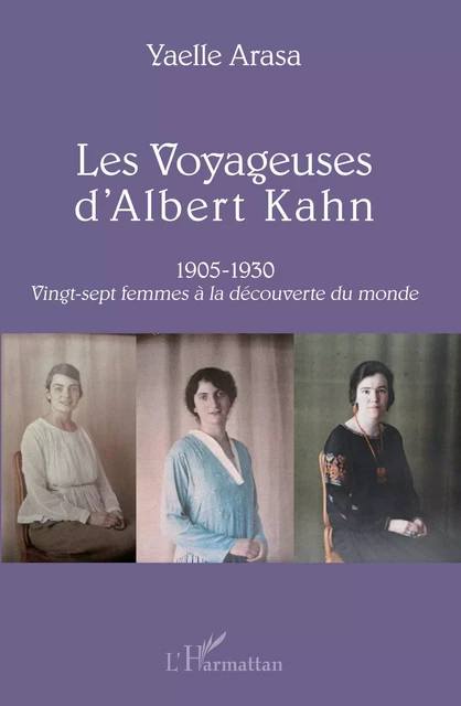 Les Voyageuses d'Albert Kahn 1905-1930 - Yaelle Arasa - Editions L'Harmattan