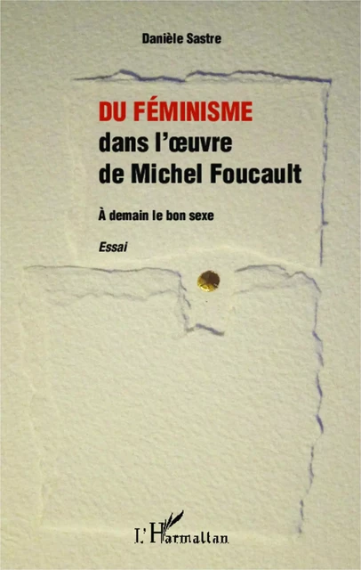 Du féminisme dans l'oeuvre de Michel Foucault - Danièle Sastre - Editions L'Harmattan