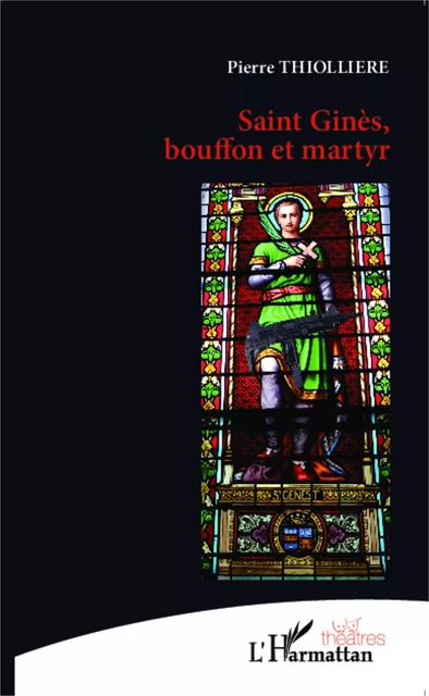 Saint Ginès, bouffon et martyr - Pierre Thiollière - Editions L'Harmattan