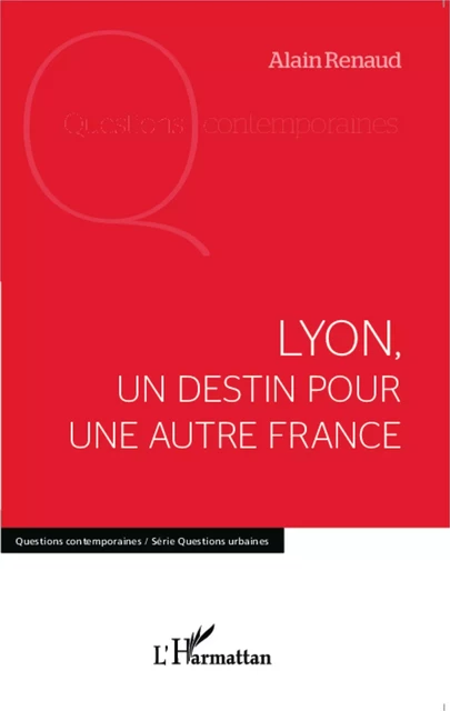 Lyon, un destin pour une autre France - Alain Renaud - Editions L'Harmattan