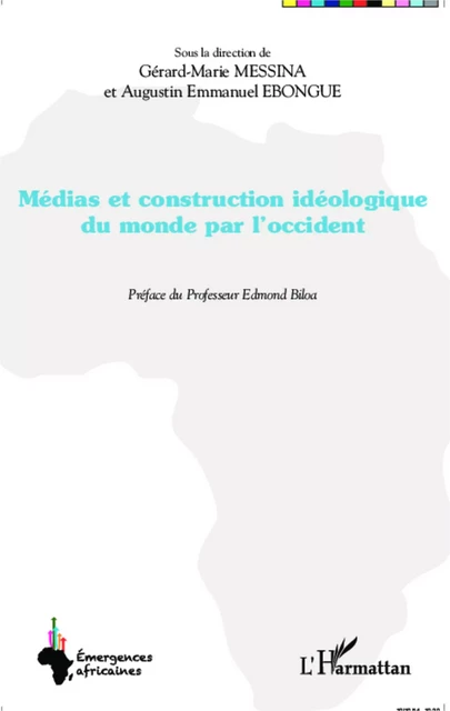 Médias et construction idéologique du monde par l'occident - Augustin Emmanuel Ebongue, Gérard-Marie Messina - Editions L'Harmattan