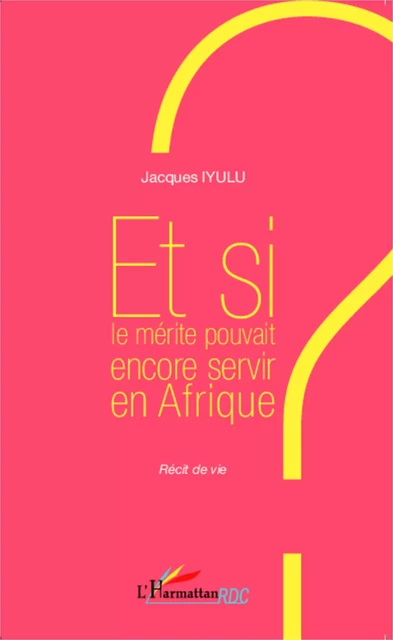 Et si le mérite pouvait encore servir en Afrique ? - Jacques Iyulu - Editions L'Harmattan