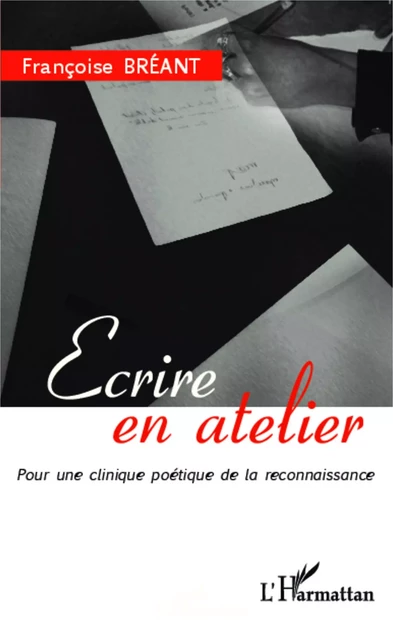 Ecrire en atelier - Francoise Breant - Editions L'Harmattan