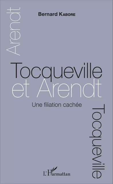 Tocqueville et Arendt. Une filiation cachée - Bernard Kabore - Editions L'Harmattan