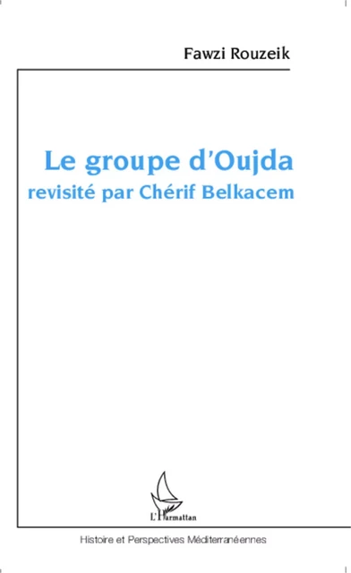 Le groupe d'Oujda revisité par Chérif Belkacem - Fawzi Rouzeik - Editions L'Harmattan