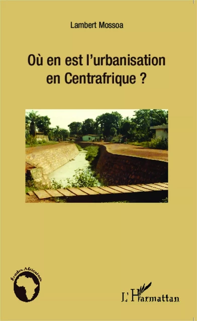 Où en est l'urbanisation en Centrafrique ? - Lambert Mossoa - Editions L'Harmattan