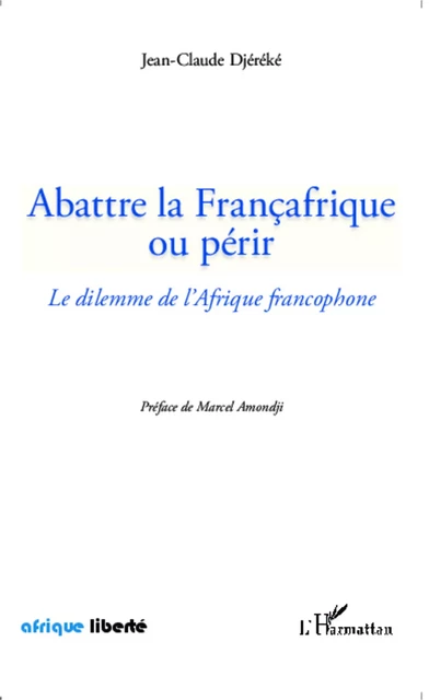 Abattre la Françafrique ou périr - Jean-Claude Djereke - Editions L'Harmattan