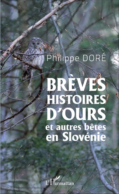 Brèves histoires d'ours et autres bêtes en Slovénie - Philippe Doré - Editions L'Harmattan