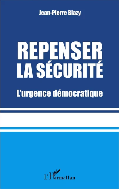 Repenser la sécurité - Jean-Pierre Blazy - Editions L'Harmattan