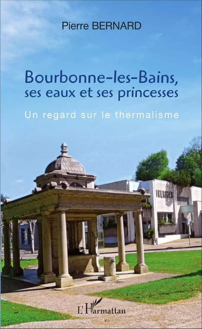 Bourbonne-les-Bains, ses eaux et ses princesses - Pierre Bernard - Editions L'Harmattan