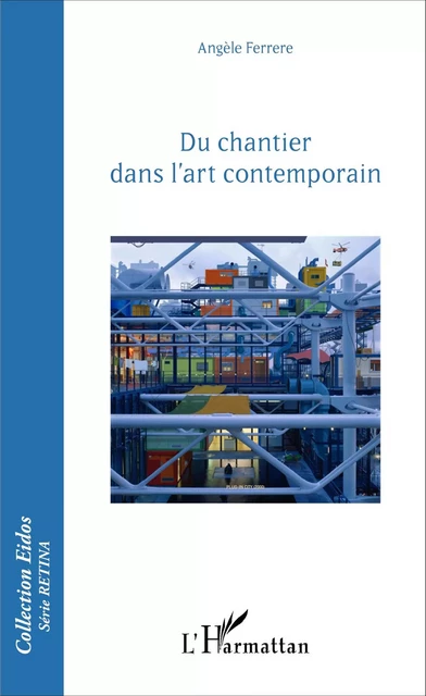 Du chantier dans l'art contemporain - Angèle Ferrere - Editions L'Harmattan