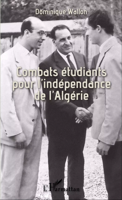 Combats étudiants pour l'indépendance de l'Algérie - Dominique Wallon - Editions L'Harmattan