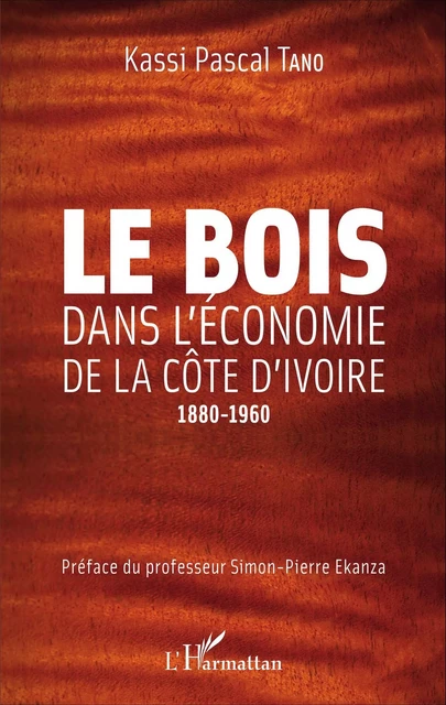 Le bois dans l'économie de la Côte d'Ivoire - Kassi Pascal Tano - Editions L'Harmattan