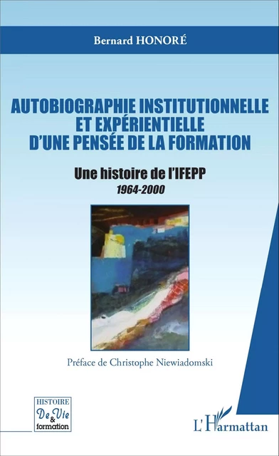 Autobiographie institutionnelle et expérientielle d'une pensée de la formation - Bernard Honoré - Editions L'Harmattan