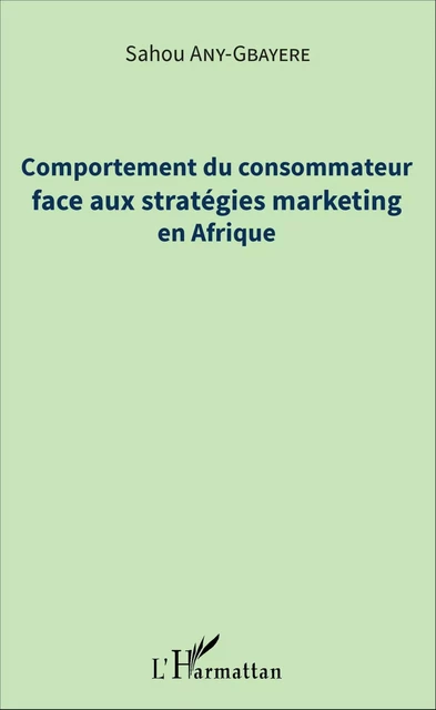 Comportement du consommateur face aux stratégies marketing en Afrique - Sahou Any-Gbayere - Editions L'Harmattan