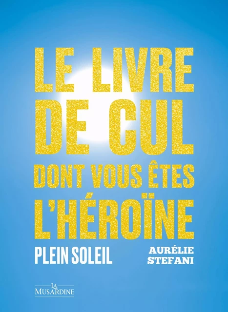 Le livre de cul dont vous êtes l'héroïne - Plein soleil - Aurélie Stefani - Groupe CB