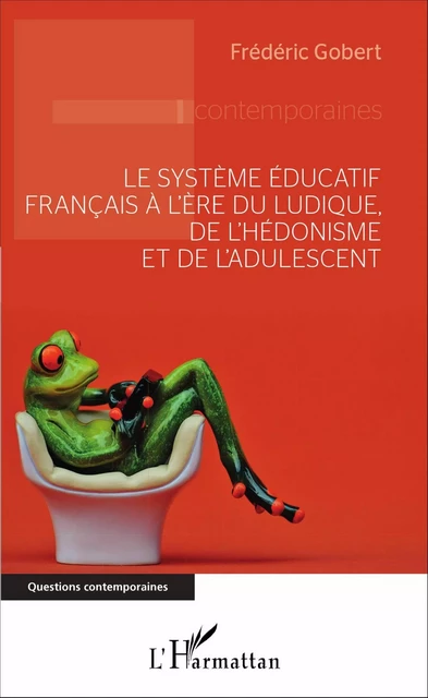 Le système éducatif français à l'ère du ludique, de l'hédonisme et de l'adulescent - Frédéric Gobert - Editions L'Harmattan