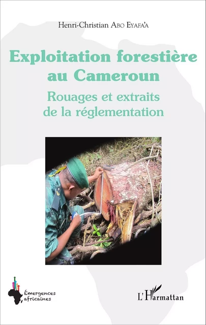 Exploitation forestière au Cameroun - Henri-Christian Abo Eyafa'a - Editions L'Harmattan