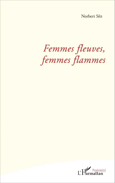 Femmes fleuves, femmes flammes - Norbert Sée - Editions L'Harmattan