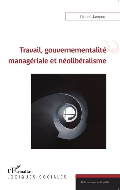 Travail, gouvernementalité managériale et néolibéralisme - Lionel Jacquot - Editions L'Harmattan