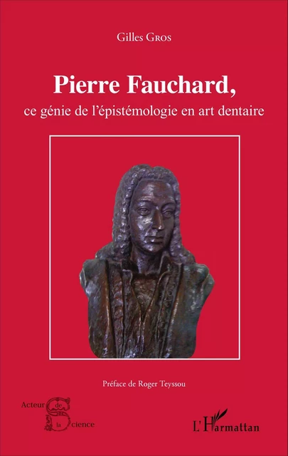 Pierre Fauchard, ce génie de l'épistémologie en art dentaire - Gilles Georges Gros - Editions L'Harmattan