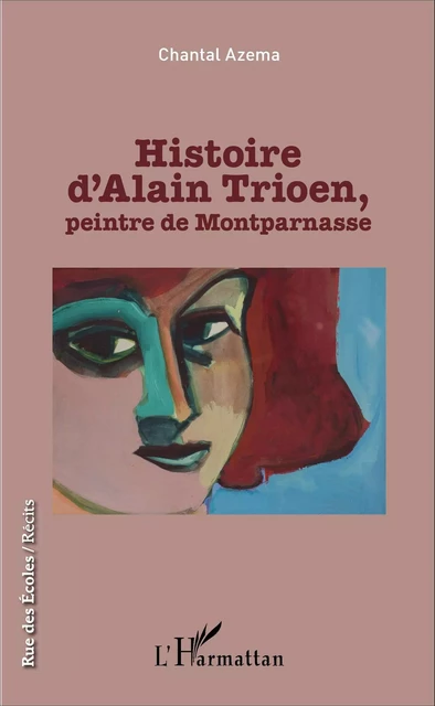 Histoire d'Alain Trioen, peintre de Montparnasse - Chantal Azema - Editions L'Harmattan