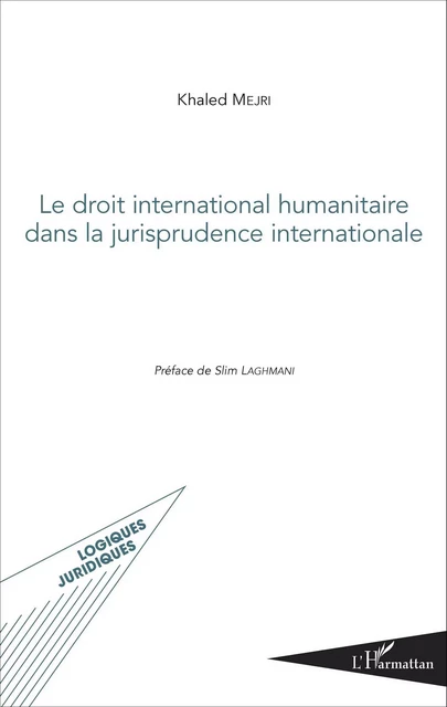 Le droit international humanitaire dans la jurisprudence internationale - Khaled Mejri - Editions L'Harmattan