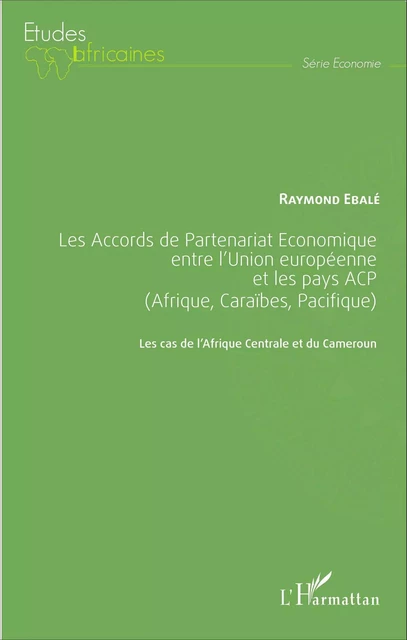 Les Accords de Partenariat Économique entre l'Union européenne et les pays ACP (Afrique, Caraïbes, Pacifique) - Raymond Ebalé - Editions L'Harmattan