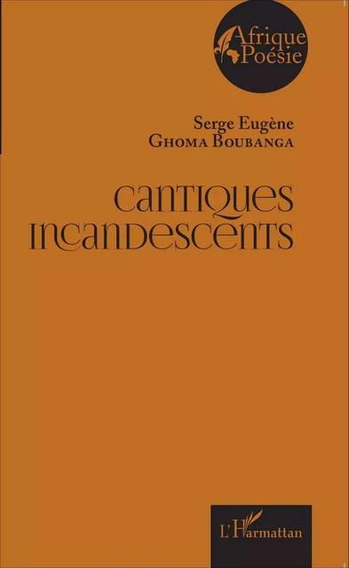 Cantiques incandescents - Serge Eugène Ghoma Boubanga - Editions L'Harmattan