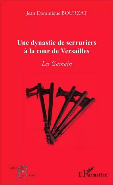 Une dynastie de serruriers à la cour de Versailles - Jean Dominique Bourzat - Editions L'Harmattan