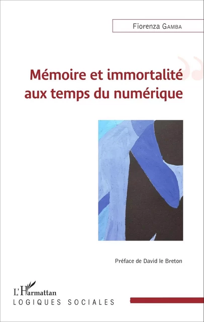 Mémoire et immortalité aux temps du numérique - Fiorenza Gamba - Editions L'Harmattan