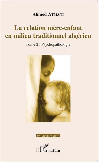 La relation mère-enfant en milieu traditionnel algérien - Ahmed Atmani - Editions L'Harmattan