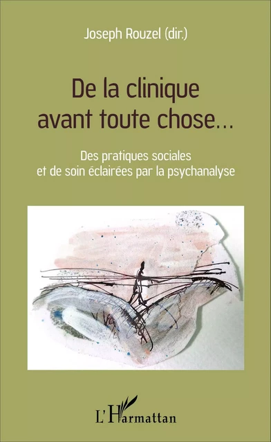 De la clinique avant toute chose... - Joseph Rouzel - Editions L'Harmattan