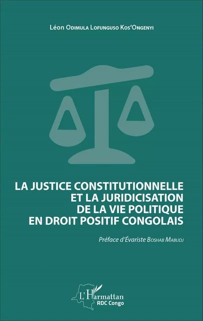 La justice constitutionnelle et la juridicisation de la vie politique en droit positif congolais - Léon Odimula Lofunguso Kos'Ongenyi - Editions L'Harmattan