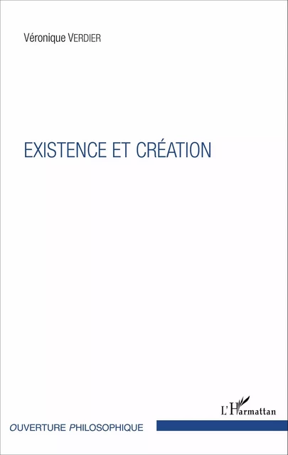 EXISTENCE ET CRÉATION - Veronique Verdier - Editions L'Harmattan