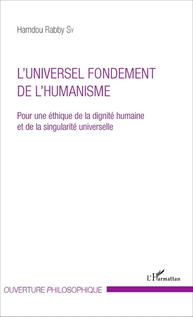 L'UNIVERSEL FONDEMENT DE L'HUMANISME - Hamdou Rabby Sy - Editions L'Harmattan