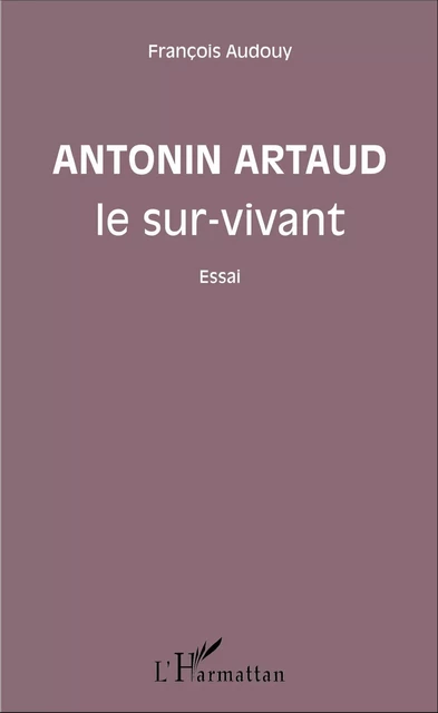 Antonin Artaud le sur-vivant - François Audouy - Editions L'Harmattan